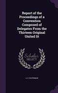 Report Of The Proceedings Of A Convention Composed Of Delegates From The Thirteen Original United St di A G Waterman edito da Palala Press