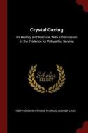 Crystal Gazing: Its History and Practice, with a Discussion of the Evidence for Telepathic Scrying di Northcote Whitridge Thomas, Andrew Lang edito da CHIZINE PUBN