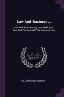 Law and Business ...: Law and Risk-Bearing. Law and Labor. Law and the Form of the Business Unit di William Homer Spencer edito da CHIZINE PUBN