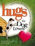 Hugs for Dog Lovers: Stories Sayings and Scriptures to Encourage and Inspire the Heart di Willie Robertson, Korie Robertson edito da Howard Books
