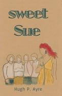 Sweet Sue di Hugh P Ayre edito da America Star Books