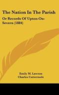 The Nation in the Parish: Or Records of Upton-On-Severn (1884) di Emily M. Lawson edito da Kessinger Publishing