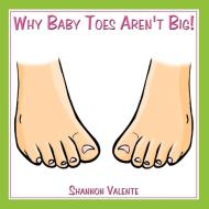 Why Baby Toes Aren't Big! di Shannon Valente edito da AUTHORHOUSE
