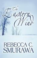 The Eastern Wind di Rebecca C Smurawa edito da America Star Books