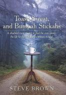Toast, Sweat, and Bumpah Stickahs: A Disabled Man's Quest to Find the Cure Alone, the Life He Has Led and Continues to L di Steve Brown edito da AUTHORHOUSE