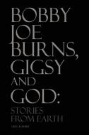 Bobby Joe Burns, Gigsy And God di Greg Karber, Greg Karber Sr edito da Xlibris Corporation