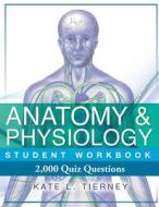 Anatomy & Physiology Student Workbook: 2,000 Puzzles & Quizzes di Kate L. Tierney edito da Createspace