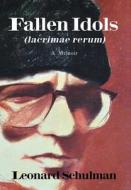 Fallen Idols (Lacrimae Rerum): A Memoir di Leonard Schulman edito da AUTHORHOUSE