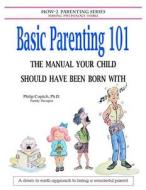 Basic Parenting 101: The Manual Your Child Should Have Been Born with di Philip Copitch Ph. D. edito da Createspace