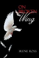 On Broken Wing di Irene Ross edito da Xlibris Corporation