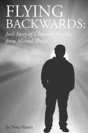 Flying Backwards: Jon's Story of Ultimate Healing from Mental Illness di Mrs Nina Johnson Haines D. DIV edito da Createspace