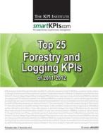 Top 25 Forestry and Logging Kpis of 2011-2012 di The Kpi Institute edito da Createspace