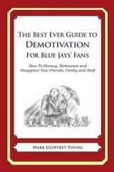 The Best Ever Guide to Demotivation for Blue Jays' Fans: How to Dismay, Dishearten and Disappoint Your Friends, Family and Staff di Mark Geoffrey Young edito da Createspace