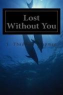 Lost Without You di MR J. Thaddeus Chapman edito da Createspace