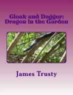 Cloak and Dagger: Dragon in the Garden di MR James Howard Trusty edito da Createspace