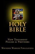 Holy Bible: New Testament, Psalms & Proverbs di Wounded Warrior Publications edito da Createspace