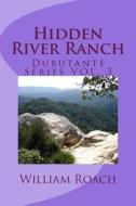 Hidden River Ranch: Debutante Series Vol.3 di William Roach edito da Createspace