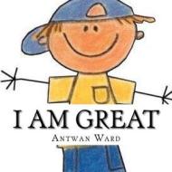 I Am Great di Antwan Ward edito da Createspace