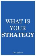 What Is Your Strategy: A Guide to Making Perfect Strategies di Can Akdeniz edito da Createspace