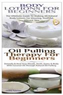 Body Lotions for Beginners & Oil Pulling Therapy for Beginners di Lindsey Pylarinos edito da Createspace
