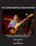The John Benitez Bass Method, Vol. 1: Freedom in the Clave: A Rhythmic Approach to Bass Playing di Ian Stewart edito da Createspace