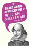 The Smart Words and Wicked Wit of William Shakespeare edito da SKYHORSE PUB