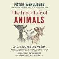 The Inner Life of Animals: Love, Grief, and Compassion: Surprising Observations of a Hidden World di Peter Wohlleben edito da Novel Audio