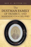 The Dustman Family of Trumbull and Mahoning Counties, Ohio di Roy C. Ritter III edito da iUniverse