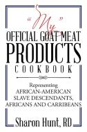 "MY" OFFICIAL GOAT MEAT PRODUCTS COOKBOOK di Sharon Hunt Rd edito da Xlibris
