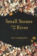 Small Stones from the River: Meditations and Micropoems di Kat Lehmann edito da Createspace Independent Publishing Platform