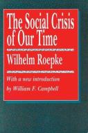 The Social Crisis of Our Time di Wilhelm Roepke edito da Taylor & Francis Inc