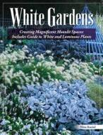 White Gardens: Creating Magnificent Moonlit Spaces: Includes Guide to White and Luminous Plants di Nina Koziol edito da CREATIVE HOMEOWNER PR