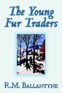 The Young Fur Traders by R.M. Ballantyne, Fiction di R. M. Ballantyne edito da Wildside Press