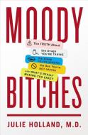 Moody Bitches: The Truth about the Drugs You're Taking, the Sleep You're Missing, the Sex You're Not Having, and What's  di Julie Holland edito da PENGUIN PR