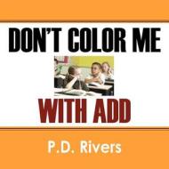 Don't Color Me With Add di P D Rivers edito da Outskirts Press