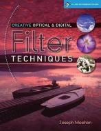 Creative Optical & Digital Filter Techniques di Joseph Meehan edito da LARK BOOKS