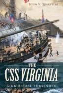 The CSS Virginia: Sink Before Surrender di John V. Quarstein edito da History Press (SC)