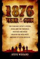 1876: The Year Bat, Wyatt, Custer, Jesse, and the Two Bills (Buffalo and Wild) Created the Wild West, and Why It's Still wit di Steve Wiegand edito da BANCROFT PR