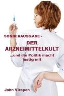 Der Arzneimittelkult ... Und Die Politik Macht Lustig Mit - Sonderausgabe di John Virapen edito da Virtualbookworm.com Publishing