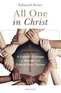 All One in Christ: A Catholic Critique of Racism and Critical Race Theory di Edward Feser edito da IGNATIUS PR