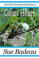 Clean Heart, Renewed Joy: A Six Week Journey Through Psalm 51 di Sue Badeau edito da Helping Hands Press