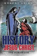 History of Jesus Christ di Robert Laing edito da XULON PR