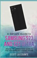 A Senior's Guide to the S23 and S23 Ultra di Scott La Counte edito da SL Editions