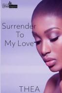 Surrender to My Love di Thea edito da LIGHTNING SOURCE INC