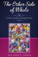 The Other Side of Whole: Creative Healing Through Poetry di Yolanda L. Grier edito da LIGHTNING SOURCE INC