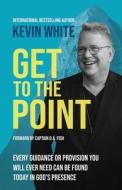 GET TO THE POINT: EVERY GUIDANCE AND PRO di KEVIN WHITE edito da LIGHTNING SOURCE UK LTD