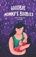 Goodbye Mommy's Boobies: A nursing lullaby di Erin Reinecke edito da LIGHTNING SOURCE INC