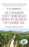 As I Walked Out Through Spain In Search Of Laurie Lee di P D Murphy edito da Silverwood Books