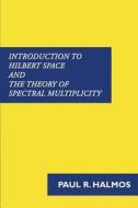 Introduction to Hilbert Space and the Theory of Spectral Multiplicity di Paul R. Halmos edito da Benediction Classics