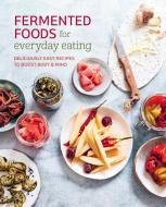 Fermented Foods for Everyday Eating: Deliciously Easy Gut-Friendly Recipes di Ryland Peters & Small edito da RYLAND PETERS & SMALL INC